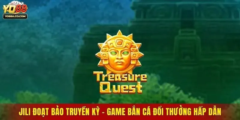 Jili Đoạt Bảo Truyền Kỳ - Game Bắn Cá Đổi Thưởng Hấp Dẫn